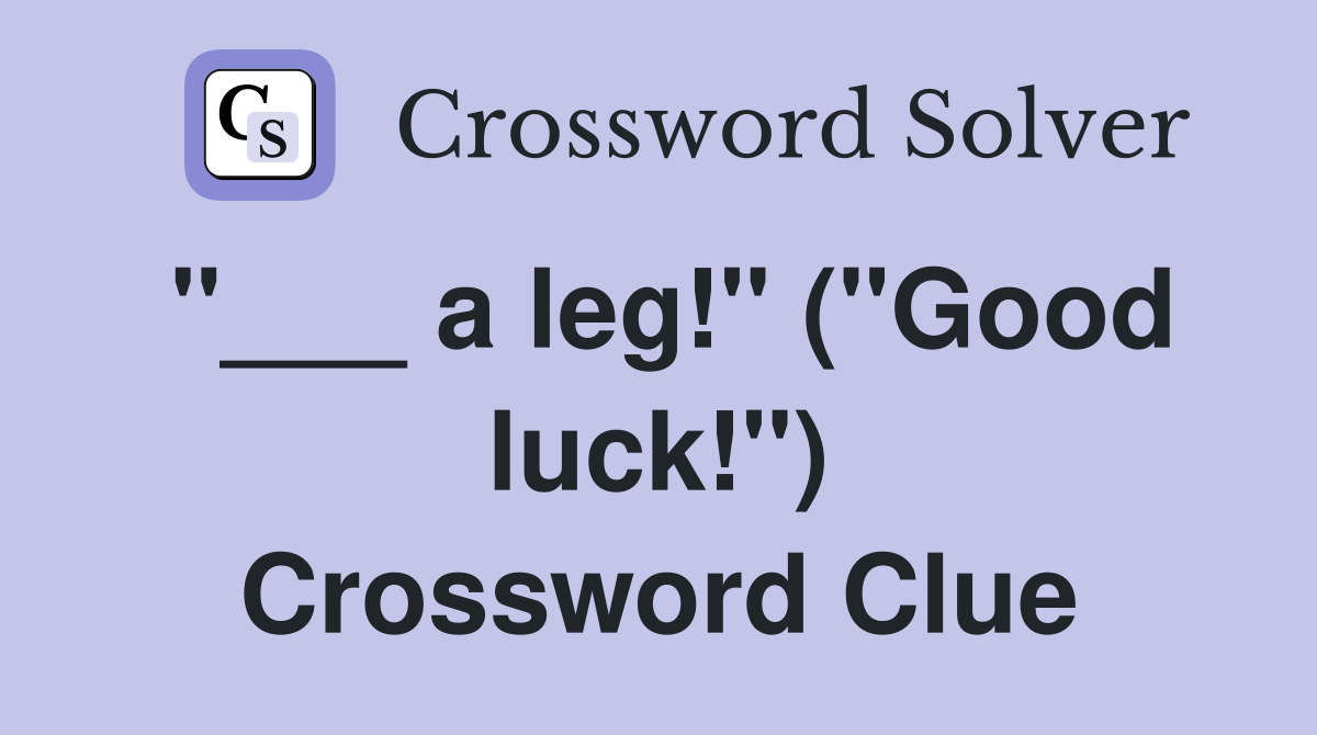 "___ a leg!" ("Good luck!") Crossword Clue