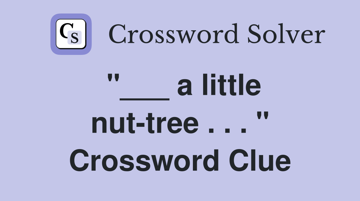 "___ a little nut-tree . . . " Crossword Clue