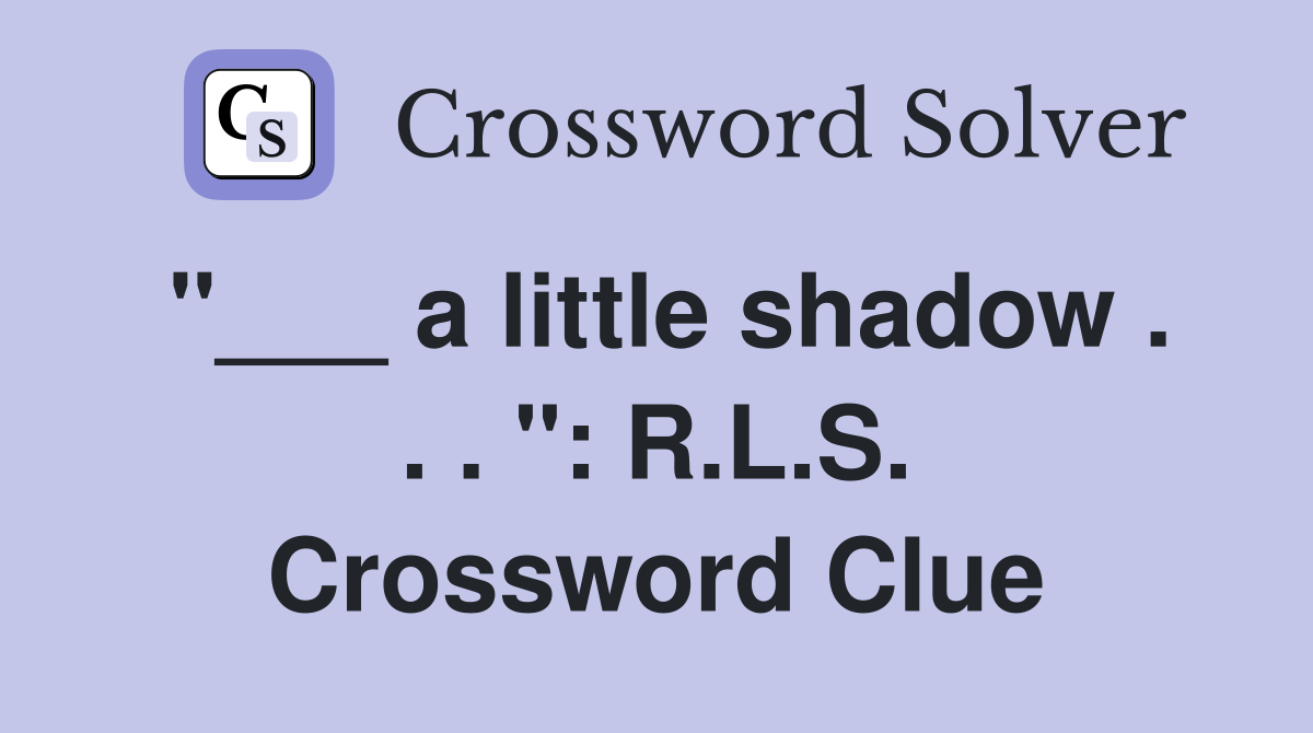 "___ a little shadow . . . ": R.L.S. Crossword Clue