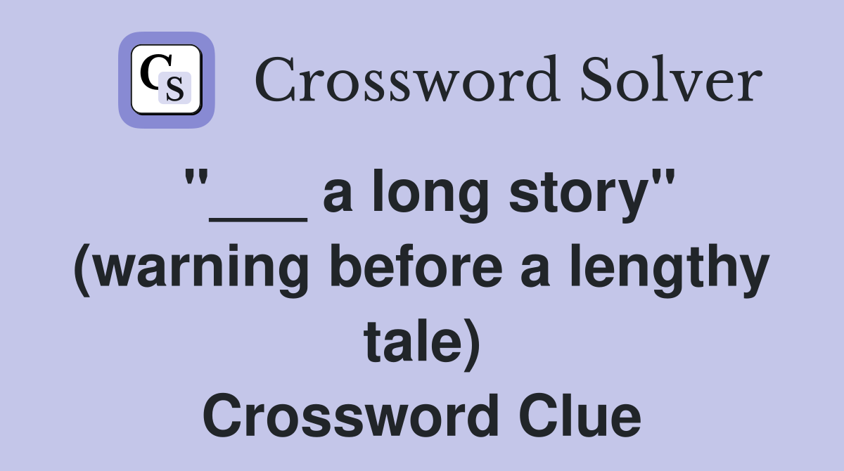 "___ a long story" (warning before a lengthy tale) Crossword Clue