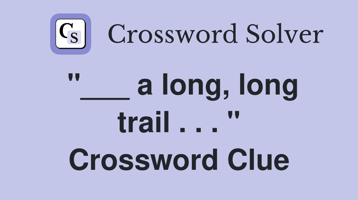 "___ a long, long trail . . . " Crossword Clue