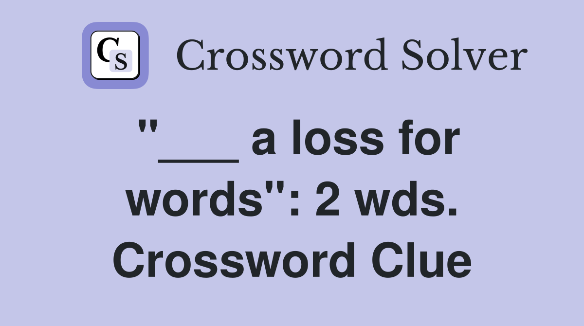"___ a loss for words": 2 wds. Crossword Clue