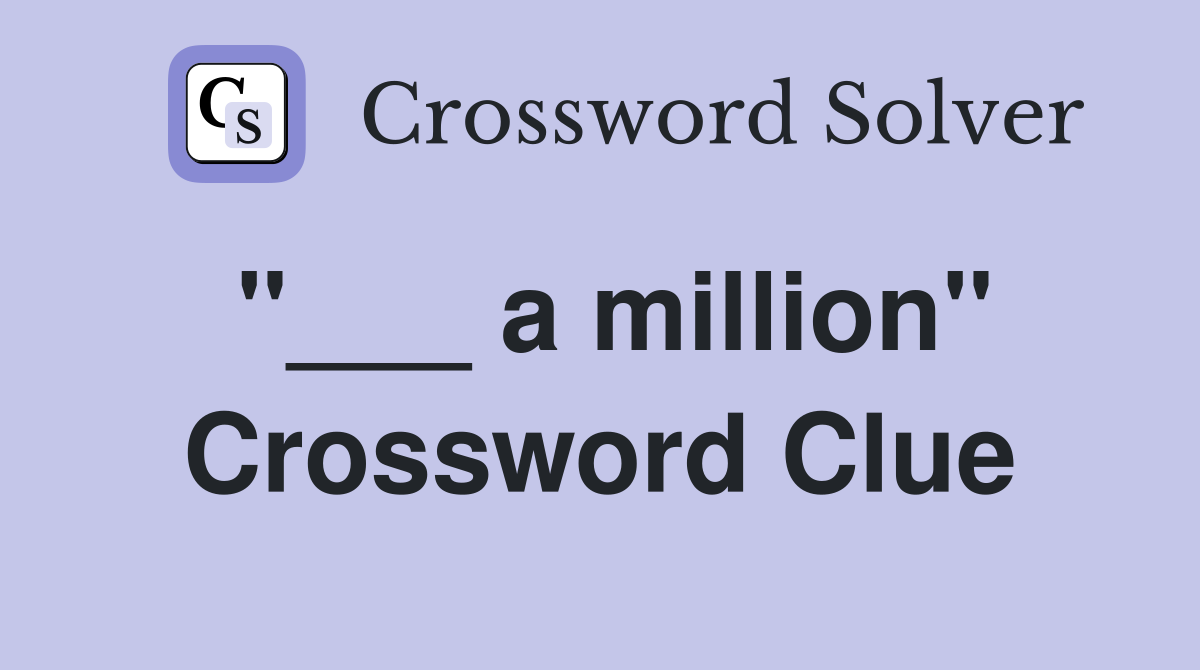 "___ a million" Crossword Clue