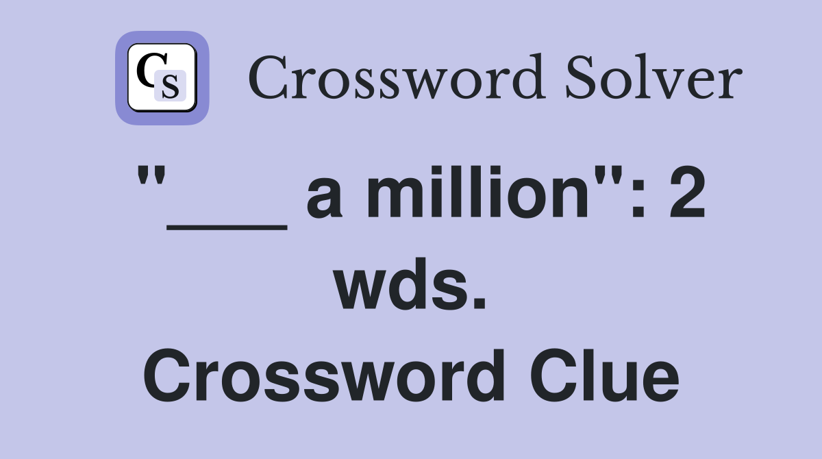 "___ a million": 2 wds. Crossword Clue