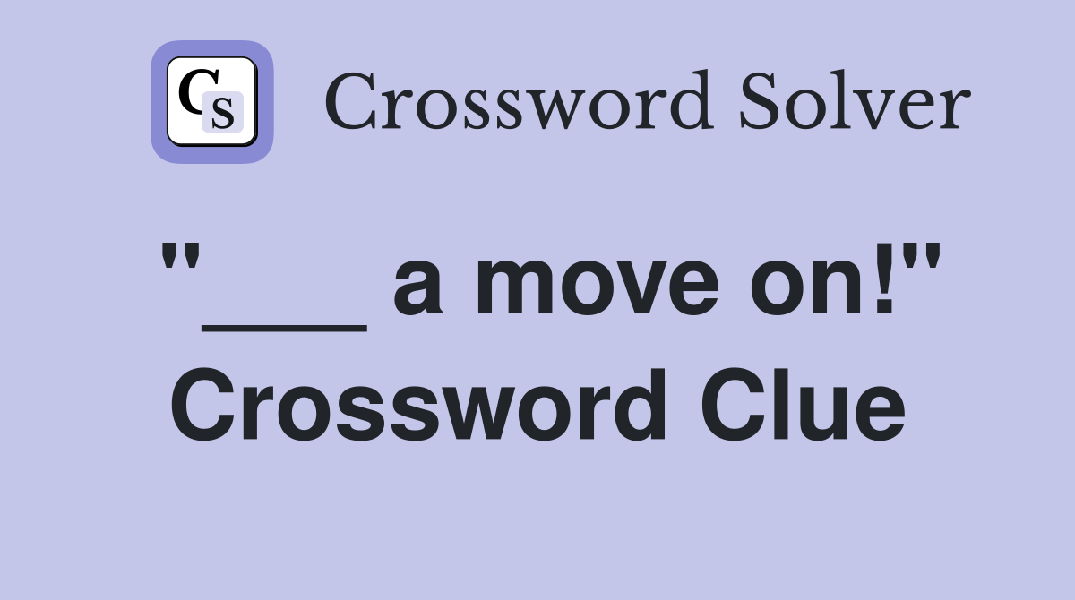 "___ a move on!" Crossword Clue