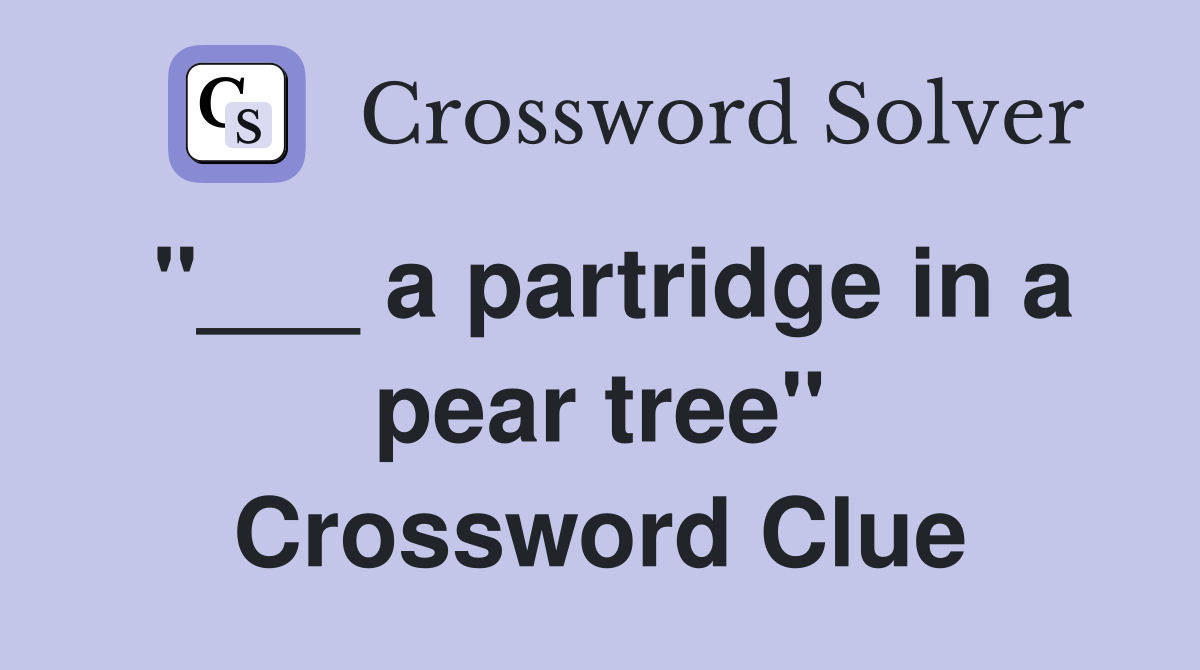 "___ a partridge in a pear tree" Crossword Clue
