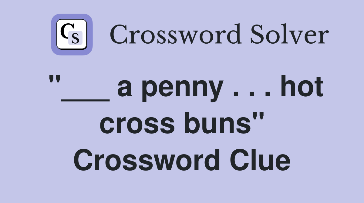 "___ a penny . . . hot cross buns" Crossword Clue