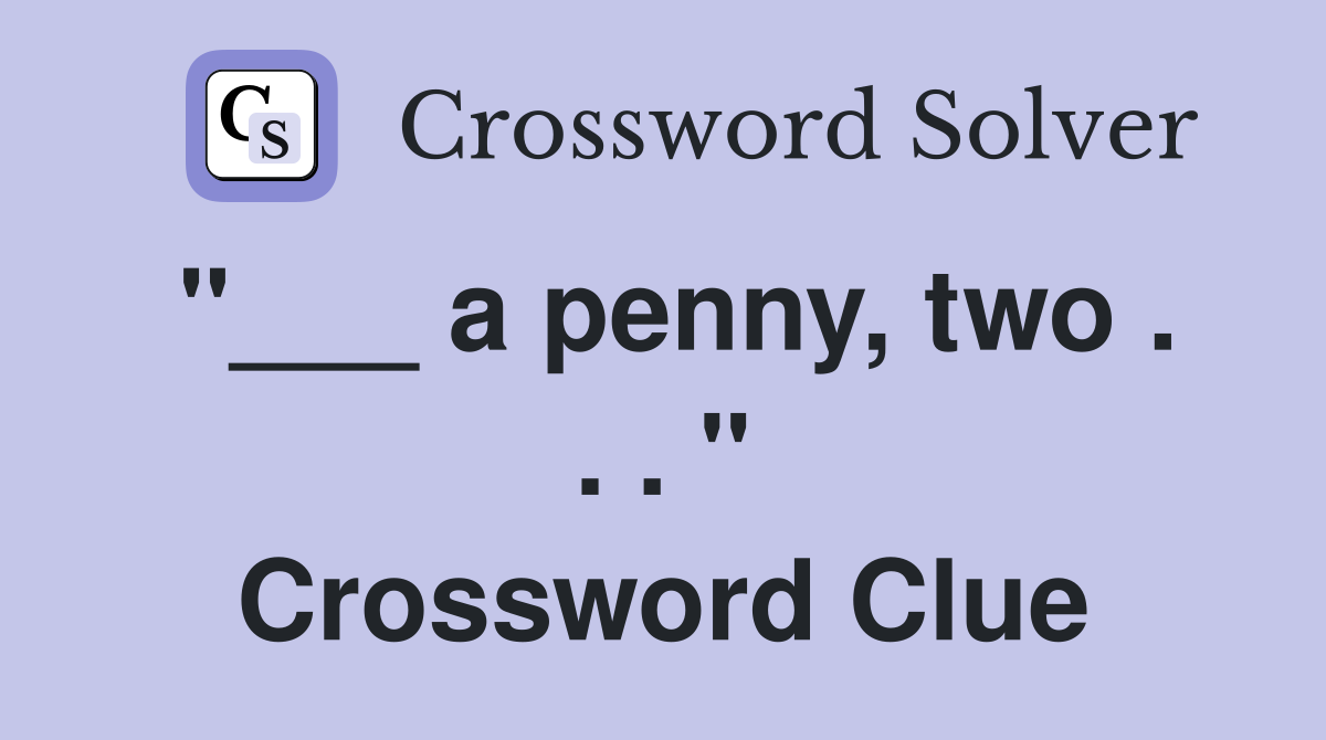 "___ a penny, two . . . " Crossword Clue