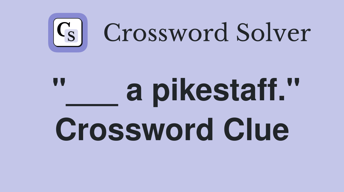 "___ a pikestaff." Crossword Clue