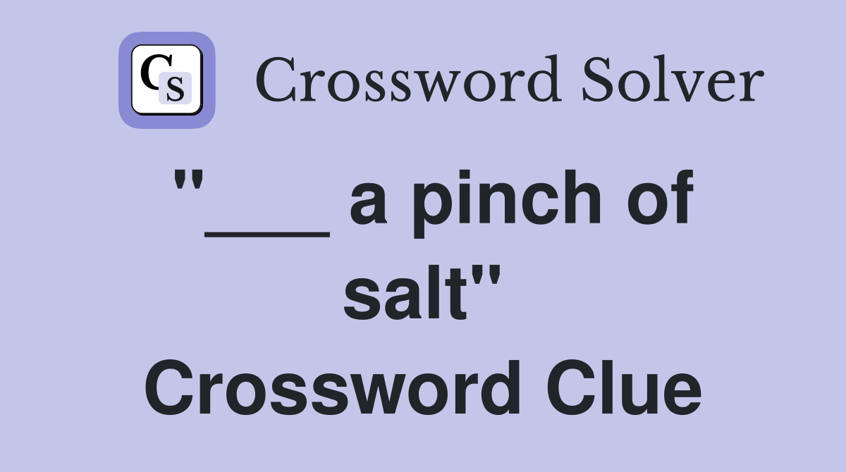 "___ a pinch of salt" Crossword Clue