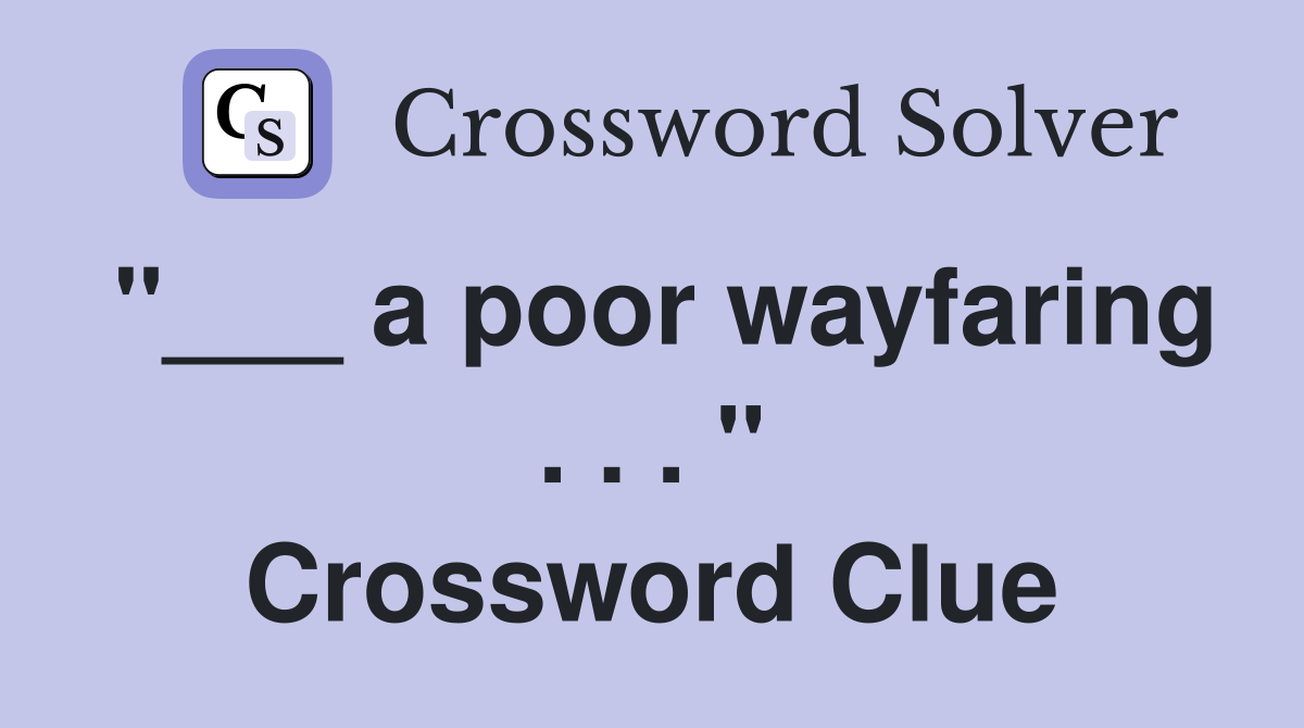 "___ a poor wayfaring . . . " Crossword Clue