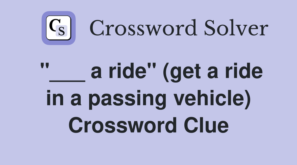 "___ a ride" (get a ride in a passing vehicle) Crossword Clue