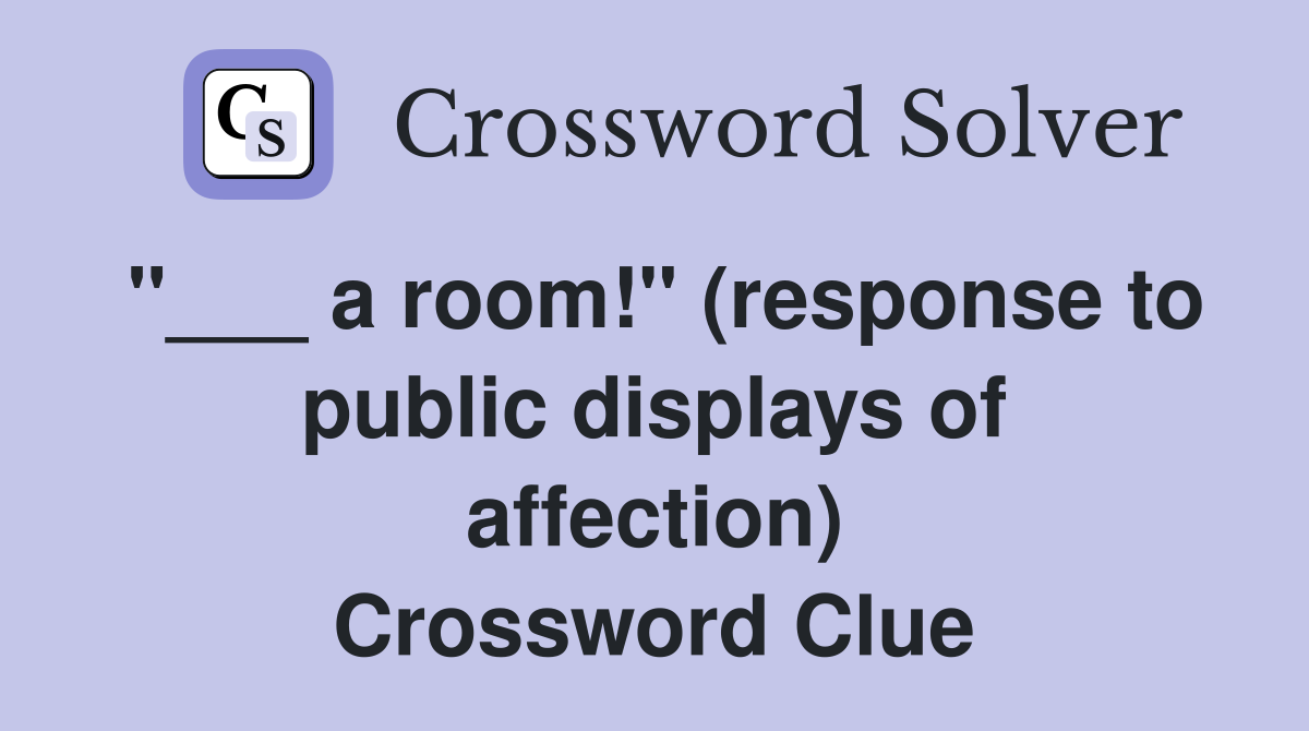 "___ a room!" (response to public displays of affection) Crossword Clue