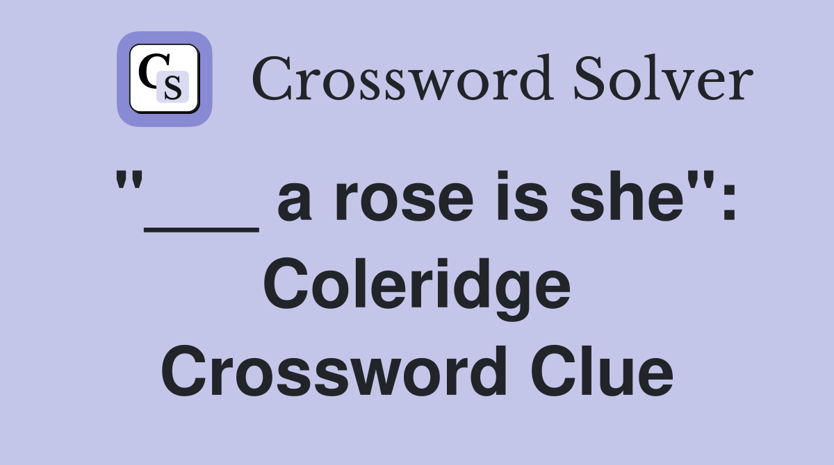 "___ a rose is she": Coleridge Crossword Clue