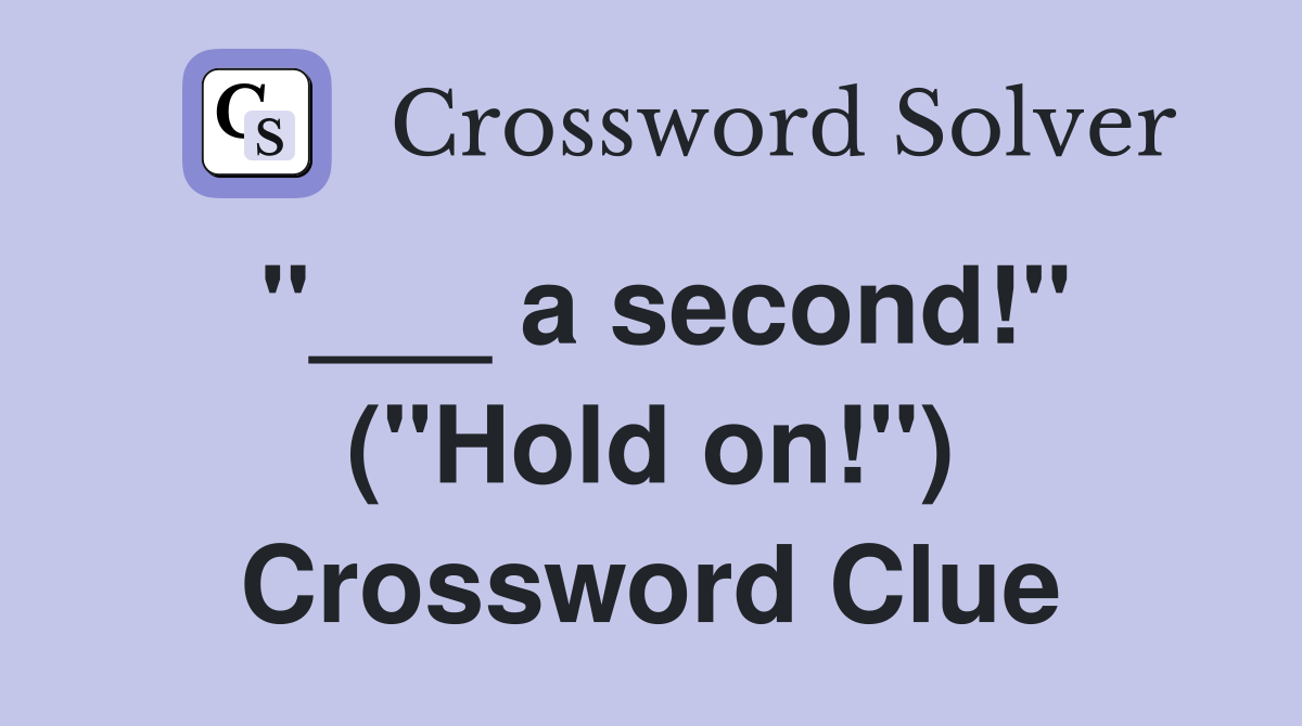 "___ a second!" ("Hold on!") Crossword Clue