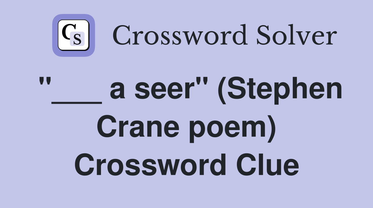 "___ a seer" (Stephen Crane poem) Crossword Clue