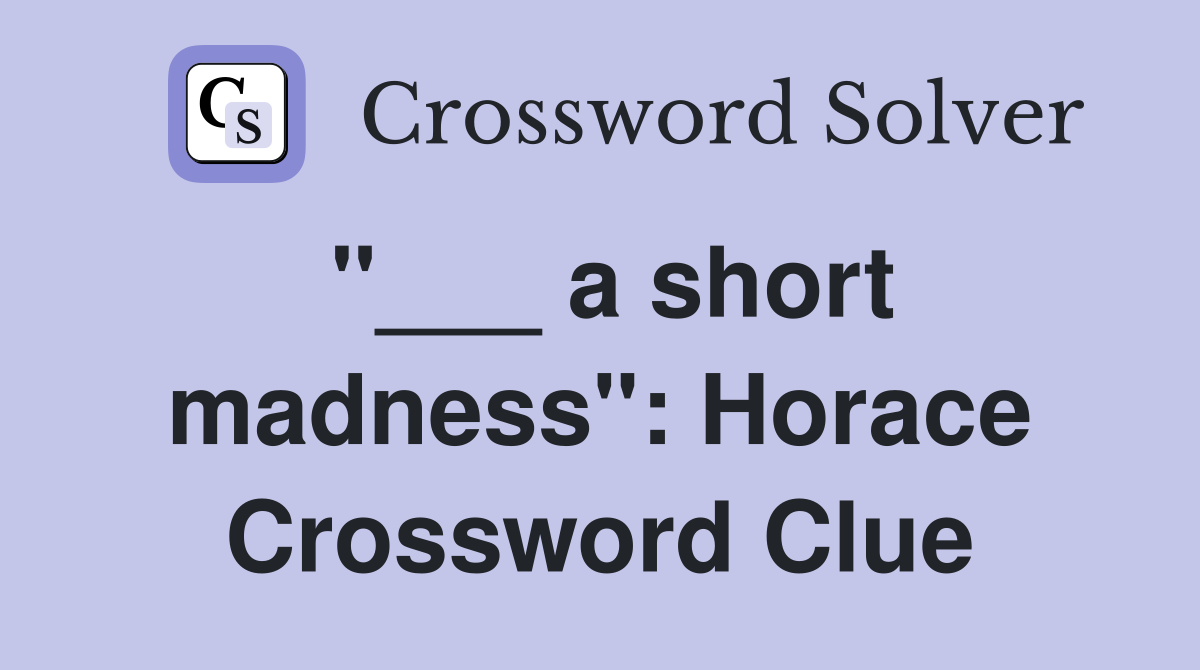 "___ a short madness": Horace Crossword Clue