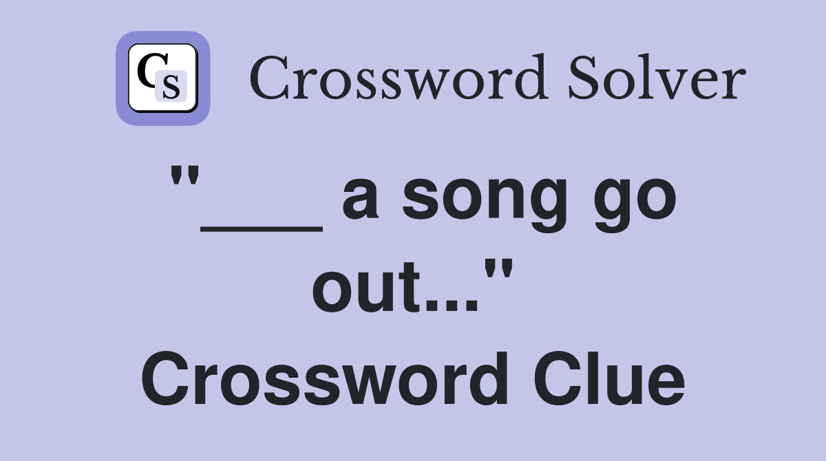 "___ a song go out..." Crossword Clue