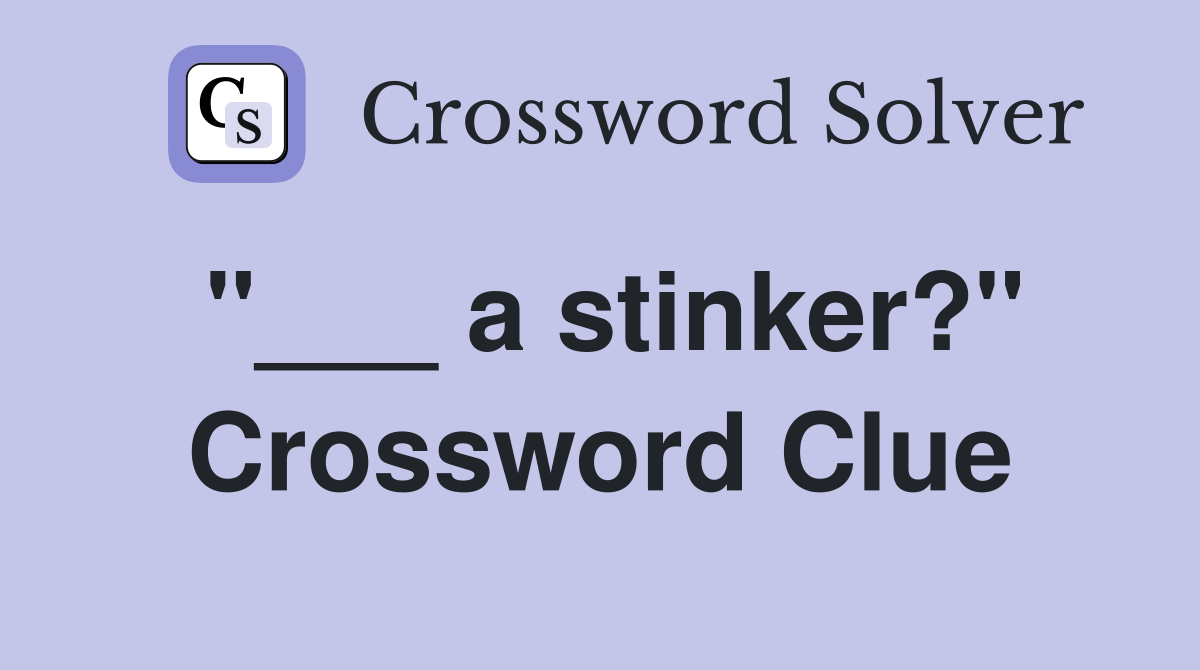 "___ a stinker?" Crossword Clue