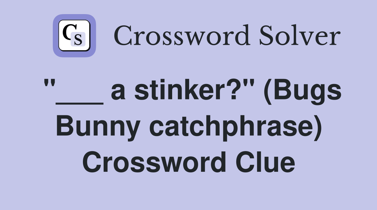 "___ a stinker?" (Bugs Bunny catchphrase) Crossword Clue
