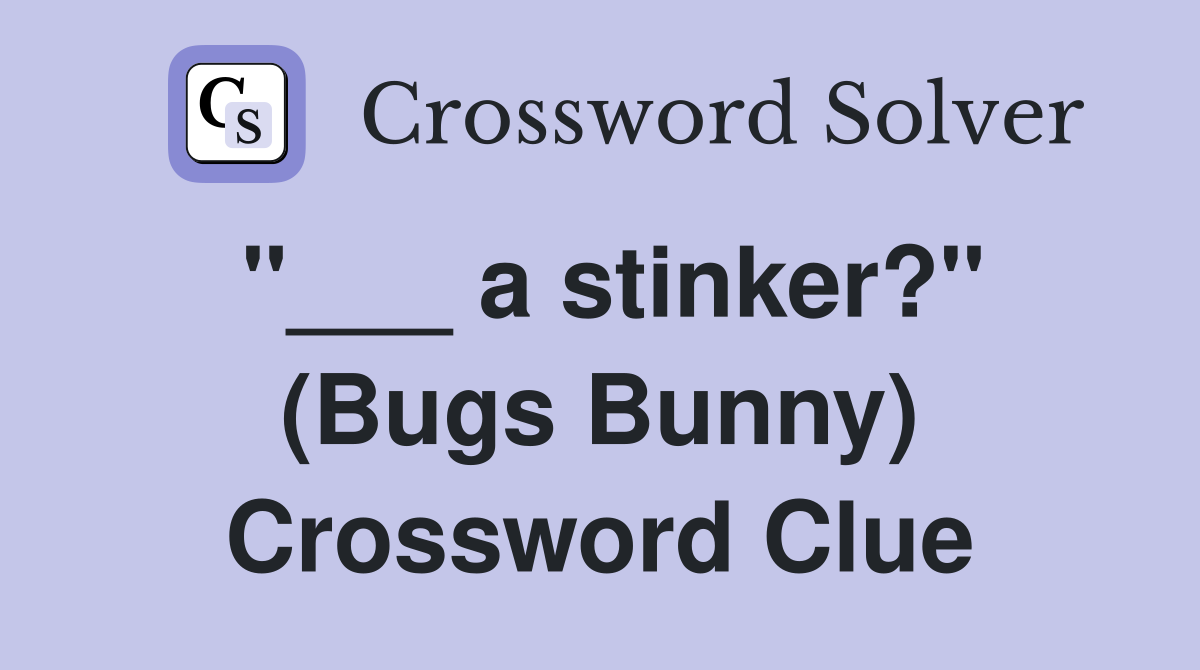 "___ a stinker?" (Bugs Bunny) Crossword Clue