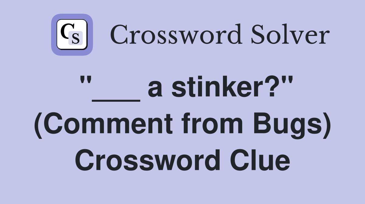 "___ a stinker?" (Comment from Bugs) Crossword Clue