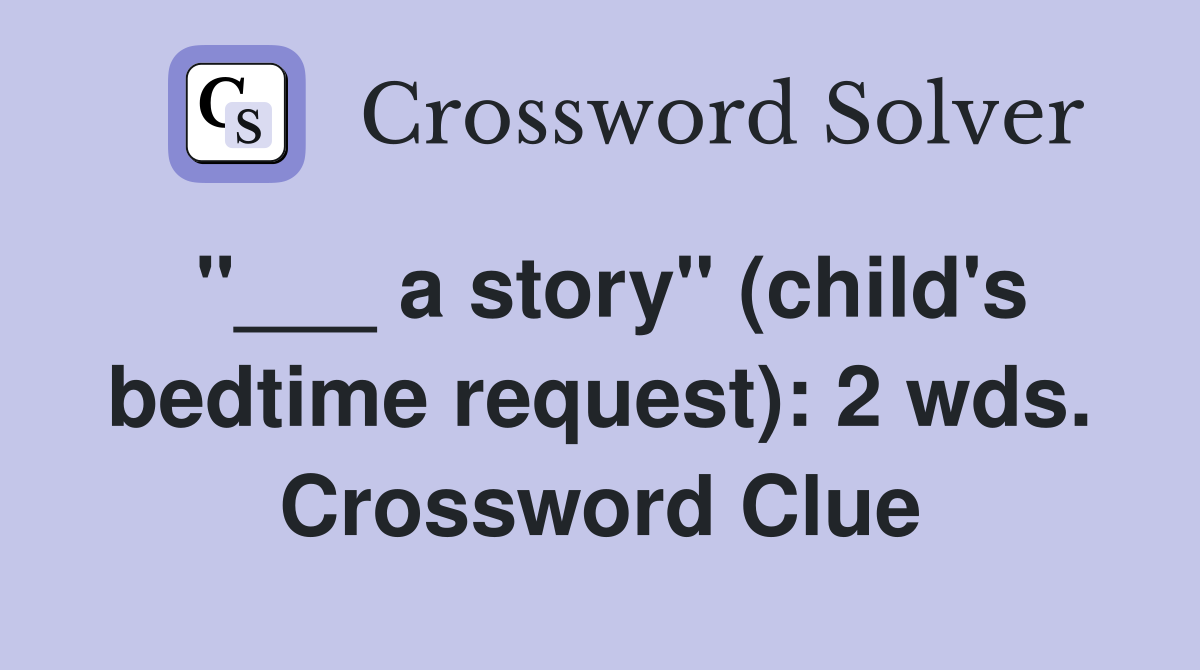 "___ a story" (child's bedtime request): 2 wds. Crossword Clue