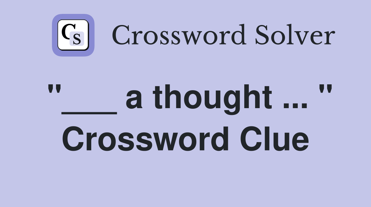 "___ a thought ... " Crossword Clue