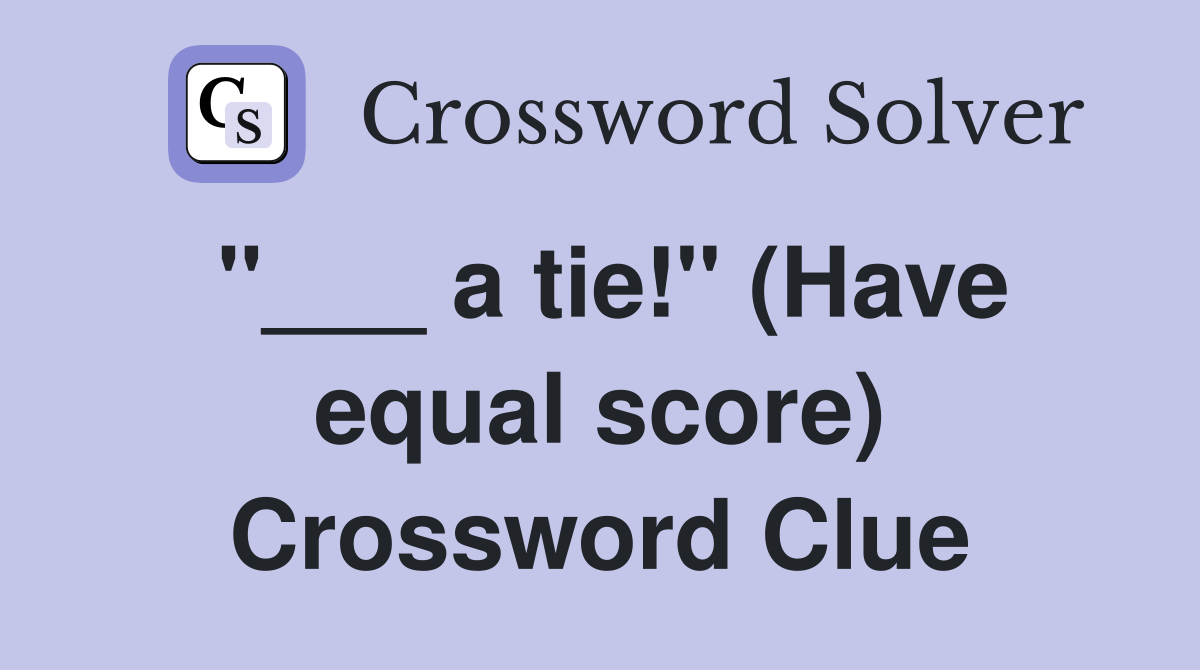 "___ a tie!" (Have equal score) Crossword Clue