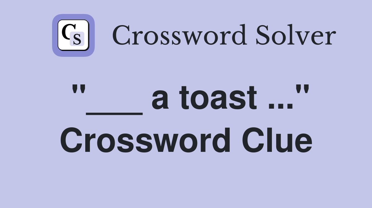 "___ a toast ..." Crossword Clue