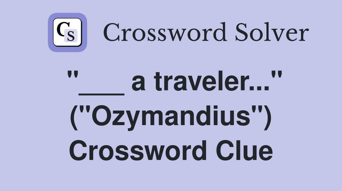 "___ a traveler..." ("Ozymandius") Crossword Clue