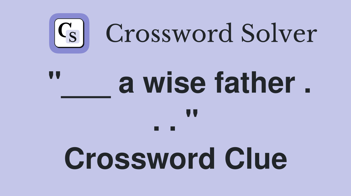 "___ a wise father . . . " Crossword Clue