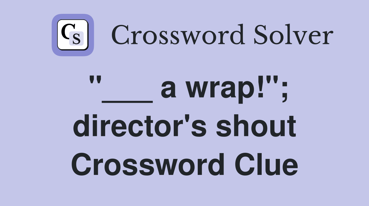 "___ a wrap!"; director's shout Crossword Clue