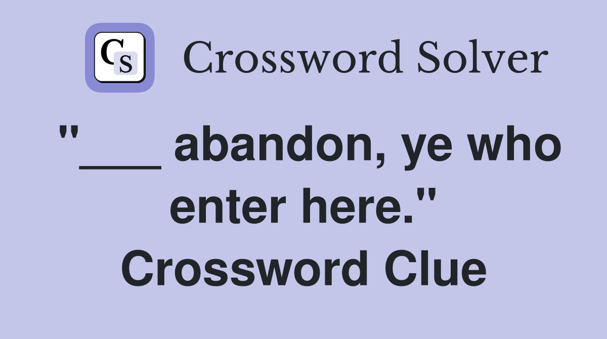 "___ abandon, ye who enter here." Crossword Clue