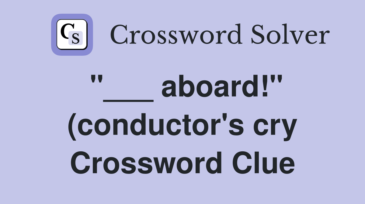 aboard quot (conductor #39 s cry) Crossword Clue Answers Crossword Solver aboard quot (conductor #39 s cry) Crossword Clue Answers Crossword Solver