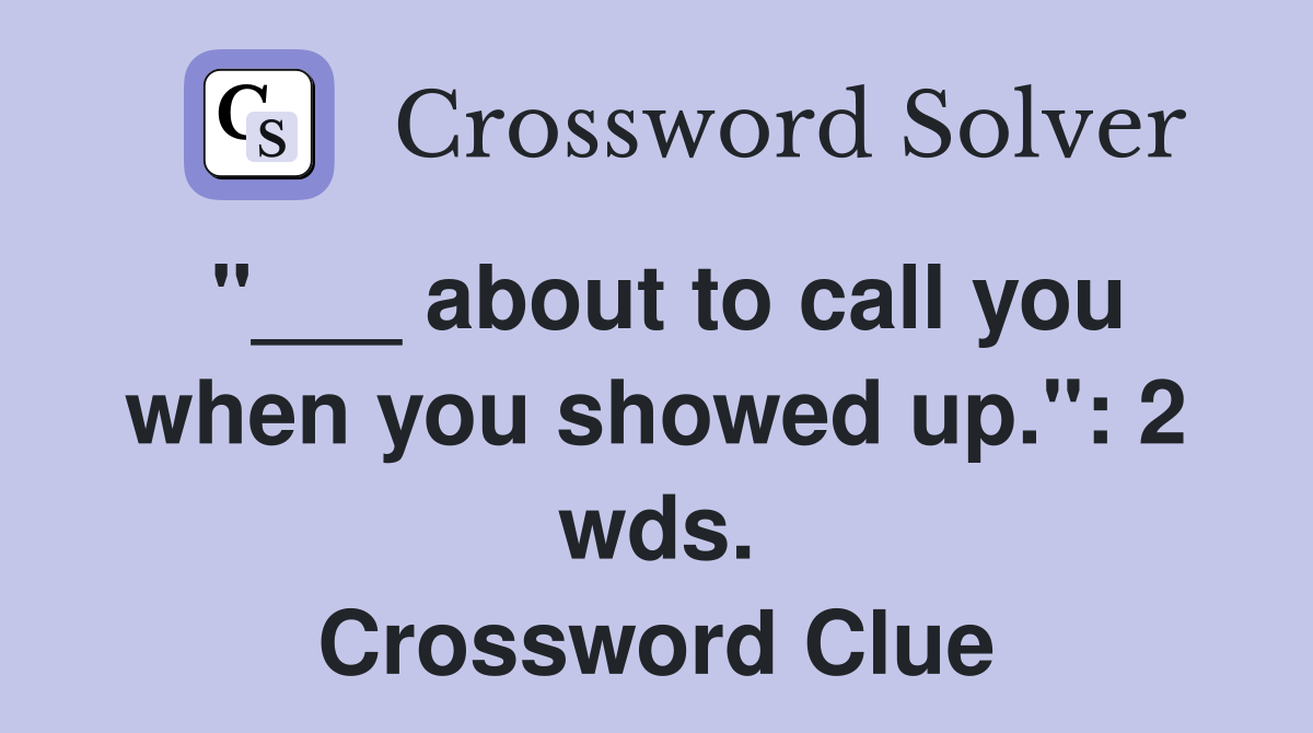 "___ about to call you when you showed up.": 2 wds. Crossword Clue