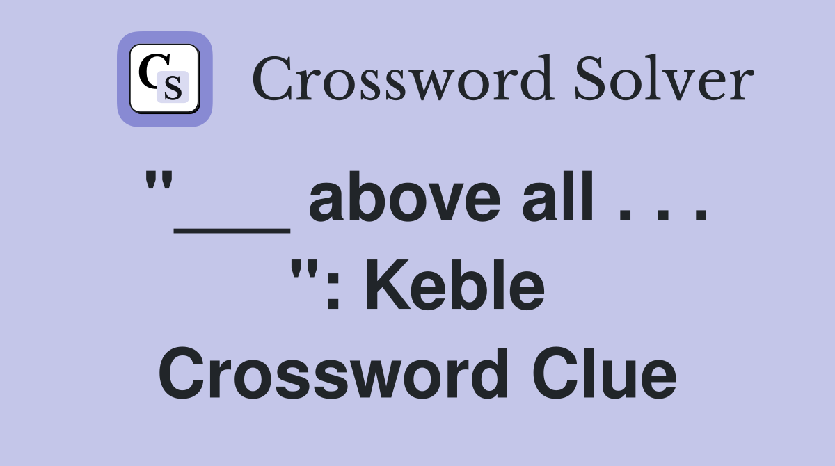 "___ above all . . . ": Keble Crossword Clue