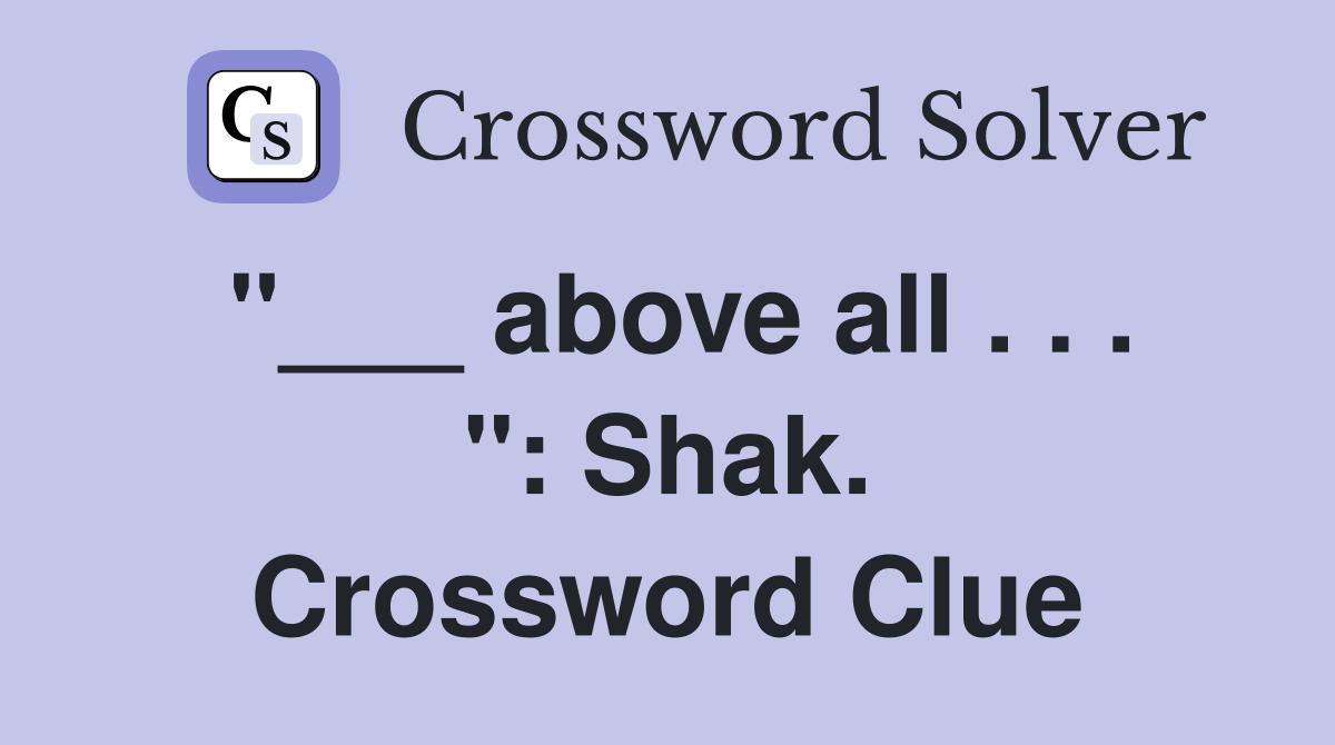 "___ above all . . . ": Shak. Crossword Clue