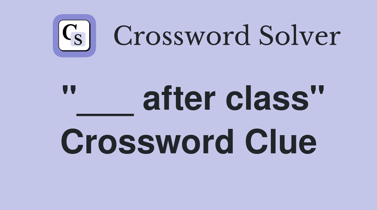 "___ after class" Crossword Clue
