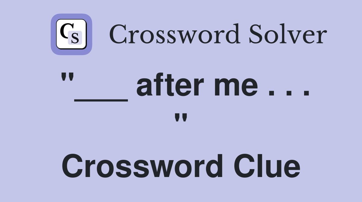 "___ after me . . . " Crossword Clue