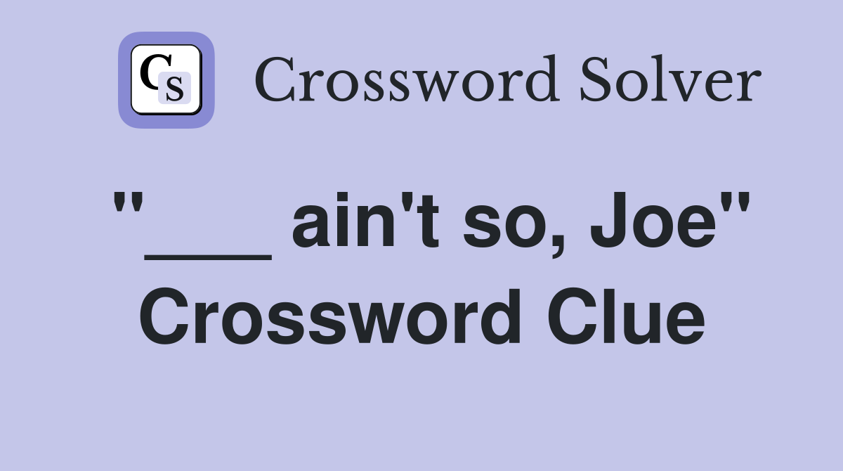 "___ ain't so, Joe" Crossword Clue