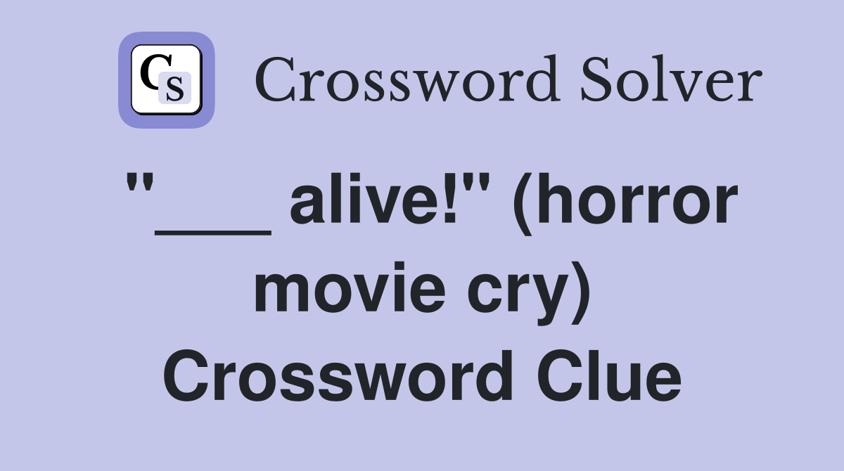 "___ alive!" (horror movie cry) Crossword Clue