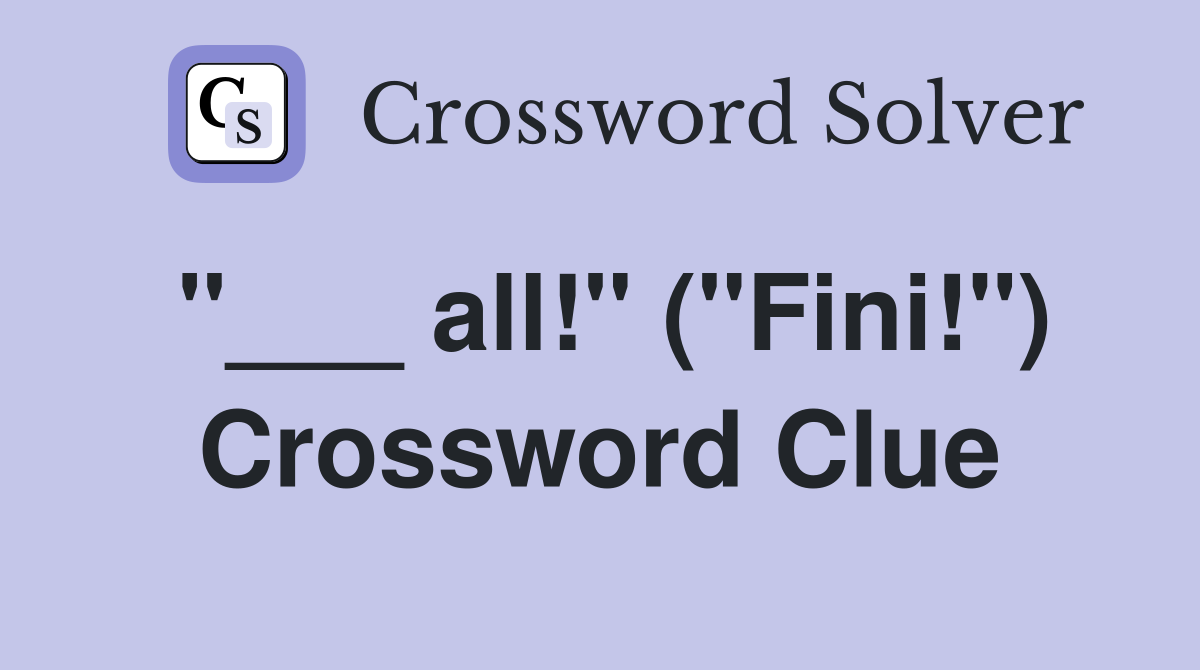 "___ all!" ("Fini!") Crossword Clue