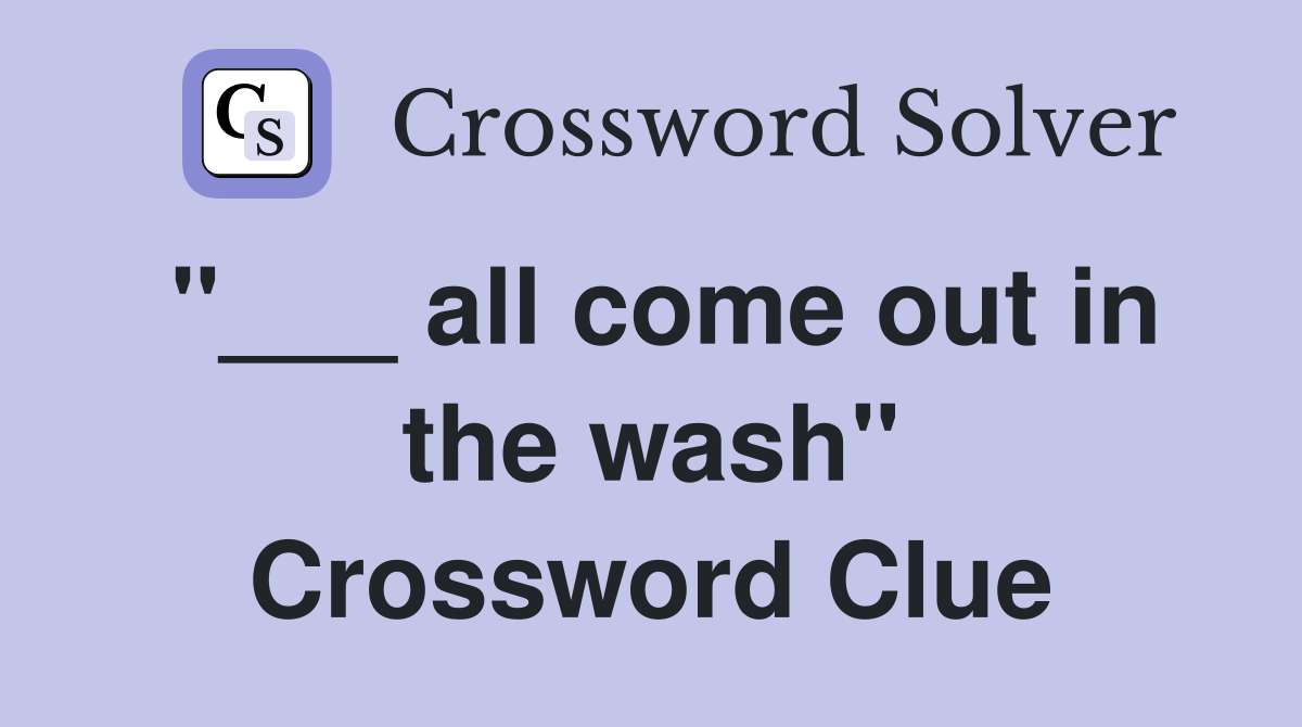 "___ all come out in the wash" Crossword Clue