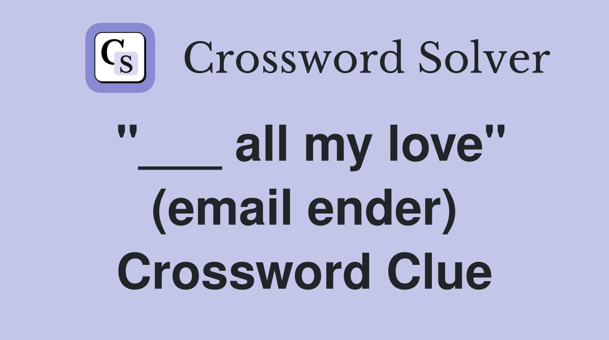 "___ all my love" (email ender) Crossword Clue