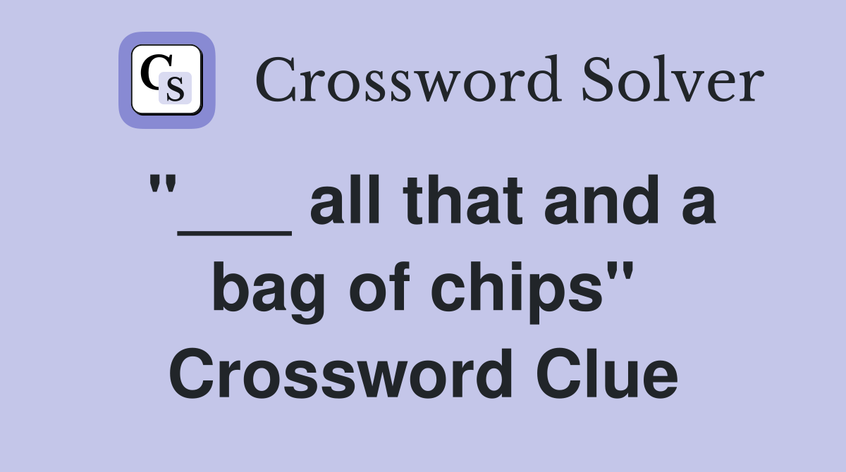 "___ all that and a bag of chips" Crossword Clue