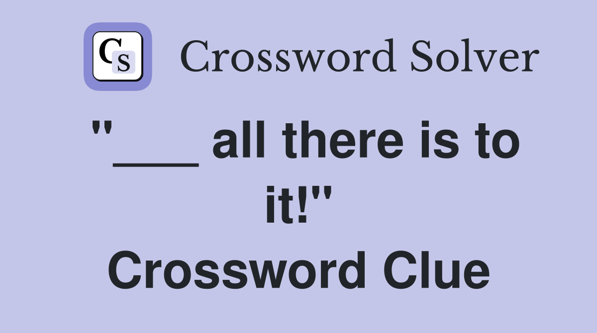 "___ all there is to it!" Crossword Clue