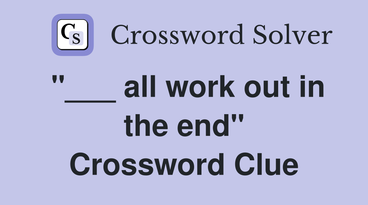 "___ all work out in the end" Crossword Clue