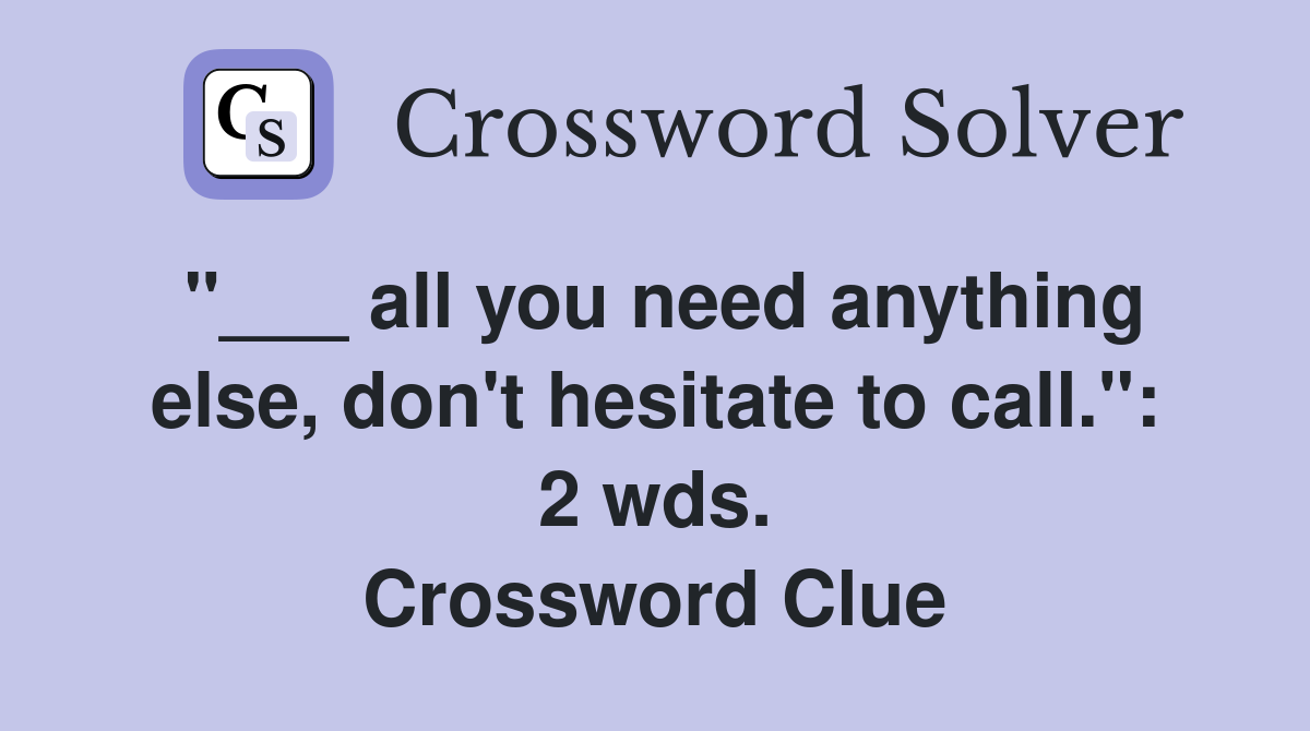 "___ all you need anything else, don't hesitate to call.": 2 wds. Crossword Clue