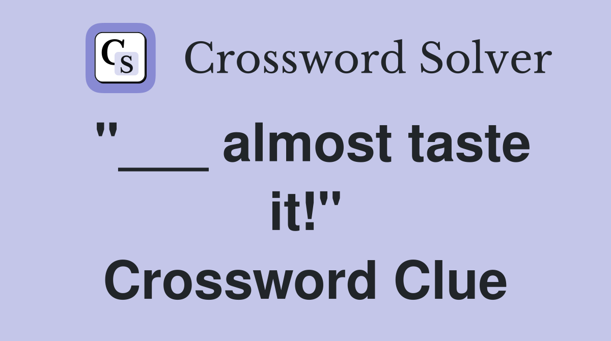 "___ almost taste it!" Crossword Clue